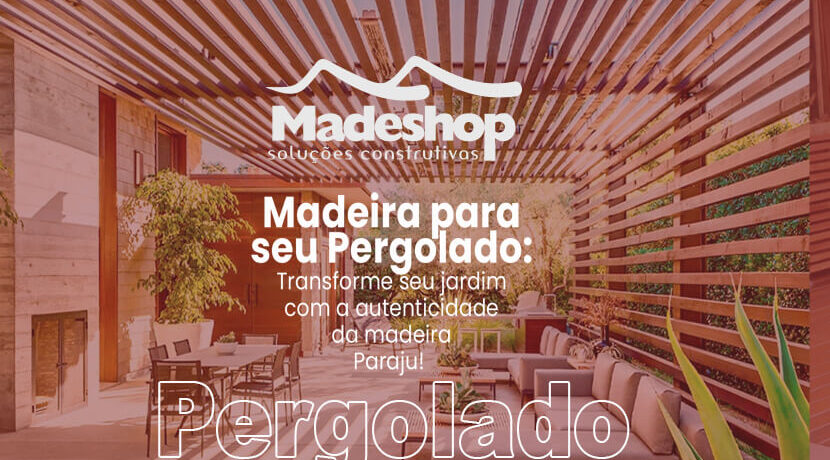 Madeira para seu Pergolado: Transforme seu Jardim com a autenticidade da madeira Paraju!