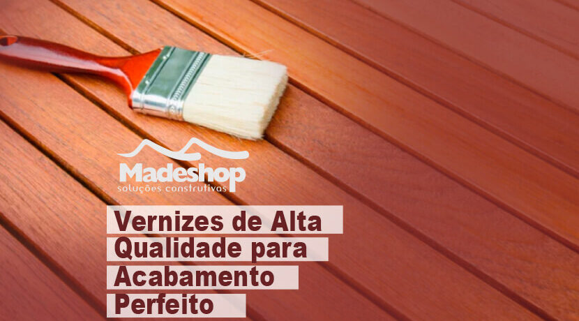 Vernizes de alta qualidade para um acabamento perfeito