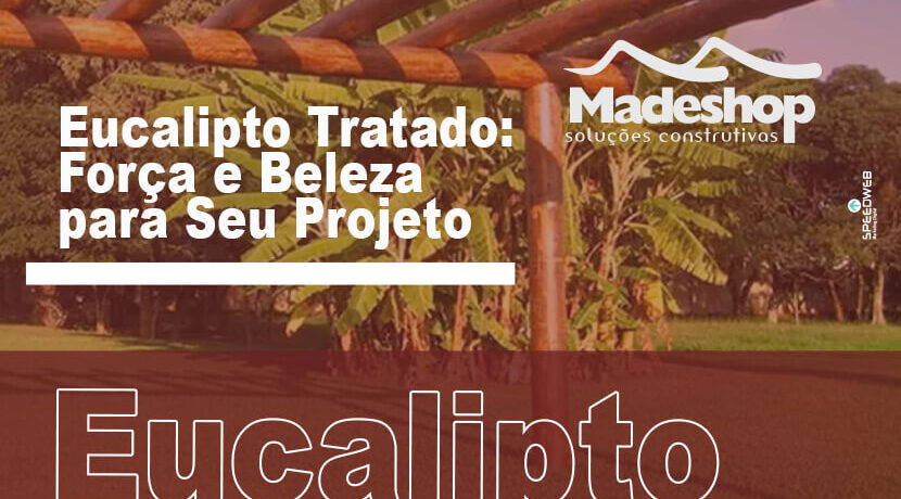 Eucalipto tratado: Força e Beleza para Seu projeto