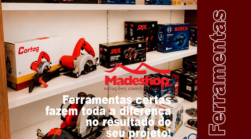 Ferramentas certas fazem toda a diferença no resultado do seu projeto!